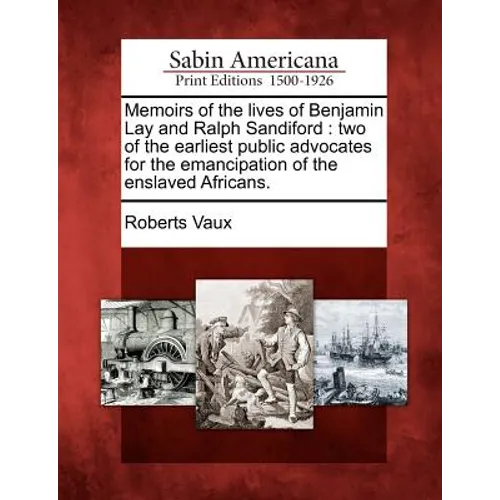 Memoirs of the Lives of Benjamin Lay and Ralph Sandiford: Two of the Earliest Public Advocates for the Emancipation of the Enslaved Africans. - Paperback