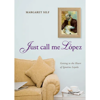 Just Call Me Lopez: Getting to the Heart of Ignatius Loyola - Hardcover