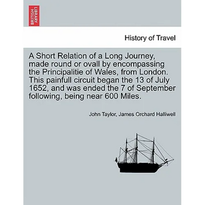 A Short Relation of a Long Journey, Made Round or Ovall by Encompassing the Principalitie of Wales, from London. This Painfull Circuit Began the 13 of - Paperback