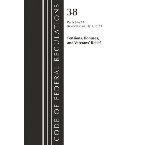 Code of Federal Regulations, Title 38 Pensions, Bonuses and Veterans' Relief 0-17, Revised as of July 1, 2023 - Paperback