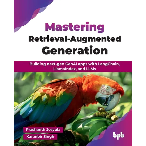 Mastering Retrieval-Augmented Generation: Building next-gen GenAI apps with LangChain, LlamaIndex, and LLMs (English Edition) - Paperback