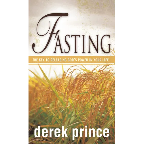 Fasting: The Key to Releasing God's Power in Your Life - Paperback