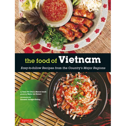 The Food of Vietnam: Easy-To-Follow Recipes from the Country's Major Regions [Vietnamese Cookbook with Over 80 Recipes] - Paperback