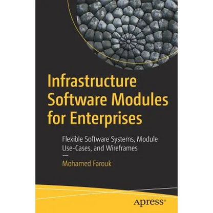 Infrastructure Software Modules for Enterprises: Flexible Software Systems, Module Use-Cases, and Wireframes - Paperback