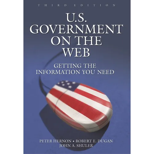U.S. Government on the Web: Getting the Information You Need - Paperback