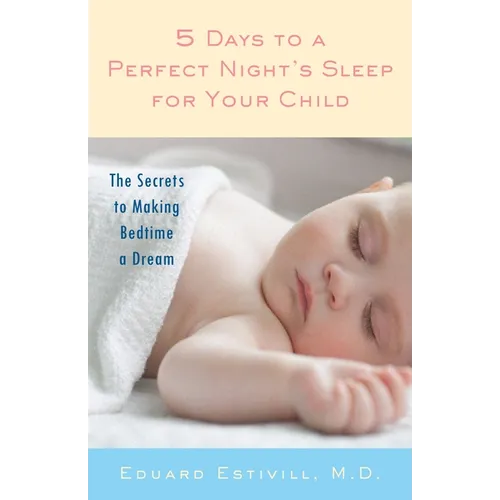5 Days to a Perfect Night's Sleep for Your Child: The Secrets to Making Bedtime a Dream - Paperback