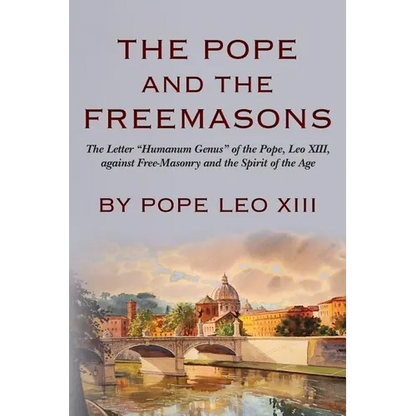 The Pope And The Freemasons: The Letter "Humanum Genus" of the Pope, Leo XIII, against Free-Masonry and the Spirit of the Age - Paperback