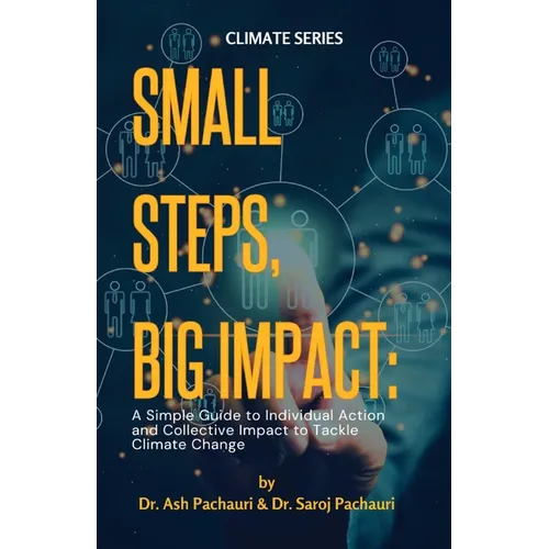 Small Steps, Big Impact: A Simple Guide to Individual Action and Collective Impact to Tackle Climate Change: A Simple Guide to Individual Action - Paperback