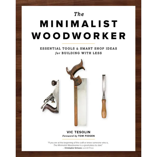 The Minimalist Woodworker: Essential Tools and Smart Shop Ideas for Building with Less - Paperback