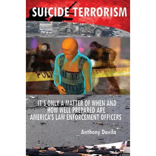 Suicide Terrorism: It's Only a Matter of When and How Well Prepared Are America's Law Enforcement Officers - Paperback
