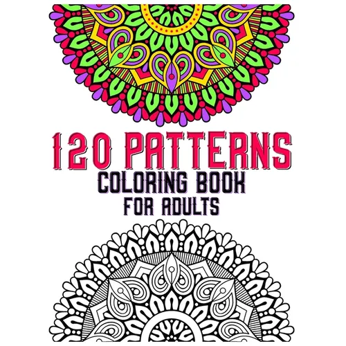 120 Patterns Coloring Book For Adults: mandala coloring book for kids, adults, teens, beginners, girls: 120 amazing patterns and mandalas coloring boo - Paperback