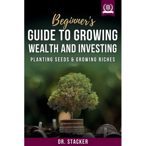 Beginner's Guide to Growing Wealth and Investing: Planting Seeds & Growing Riches - Paperback