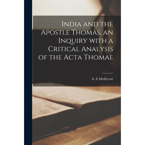 India and the Apostle Thomas, an Inquiry With a Critical Analysis of the Acta Thomae - Paperback