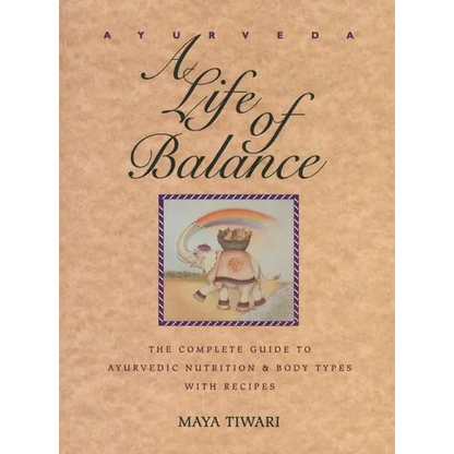 Ayurveda: A Life of Balance: The Complete Guide to Ayurvedic Nutrition and Body Types with Recipes - Paperback