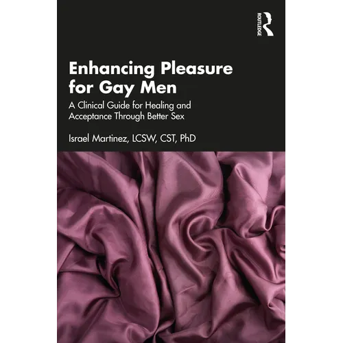 Enhancing Pleasure for Gay Men: A Clinical Guide for Healing and Acceptance Through Better Sex - Paperback