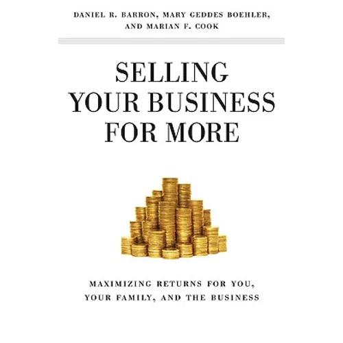 Selling Your Business for More: Maximizing Returns for You, Your Family, and the Business - Hardcover