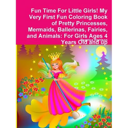 Fun Time For Little Girls! My Very First Fun Coloring Book of Pretty Princesses, Mermaids, Ballerinas, Fairies, and Animals: For Girls Ages 4 Years Ol - Paperback