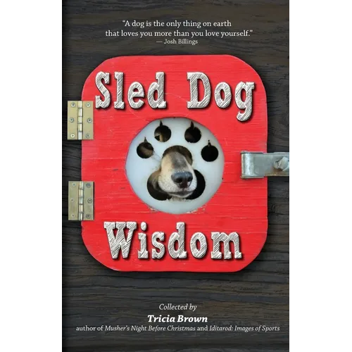 Sled Dog Wisdom: Humorous and Heartwarming Tales of Alaska's Mushers, Rev. 2nd Ed - Paperback