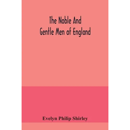 The noble and gentle men of England: or, notes touching the arms and descents of the ancient knightly and gentle houses of England, arranged in their - Paperback