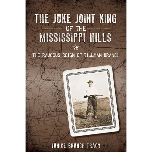 The Juke Joint King of the Mississippi Hills: The Raucous Reign of Tillman Branch - Paperback