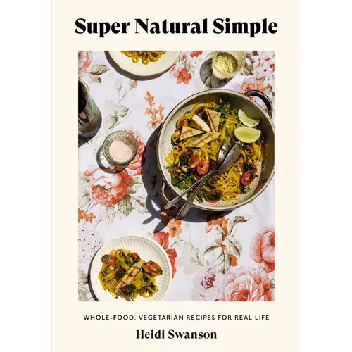 Super Natural Simple: Whole-Food, Vegetarian Recipes for Real Life [A Cookbook] - Paperback