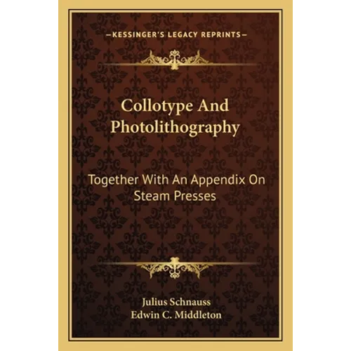 Collotype And Photolithography: Together With An Appendix On Steam Presses - Paperback