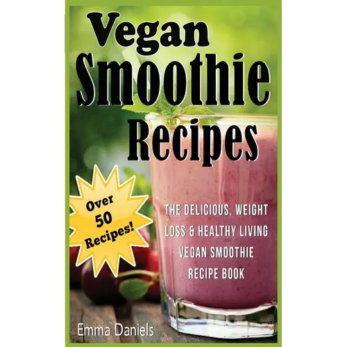 Vegan Smoothie Recipes: The Delicious, Weight Loss & Healthy Living Vegan Smoothie Recipe Book! - Paperback