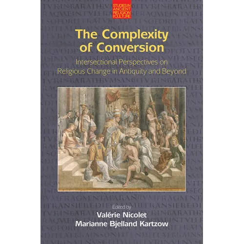 The Complexity of Conversion: Intersectional Perspectives on Religious Change in Antiquity and Beyond - Paperback