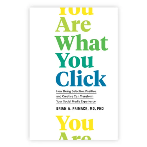 You Are What You Click: How Being Selective, Positive, and Creative Can Transform Your Social Media Experience - Hardcover