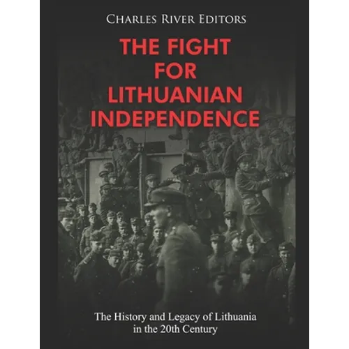 The Fight for Lithuanian Independence: The History and Legacy of Lithuania in the 20th Century - Paperback