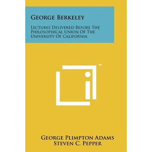 George Berkeley: Lectures Delivered Before The Philosophical Union Of The University Of California - Paperback