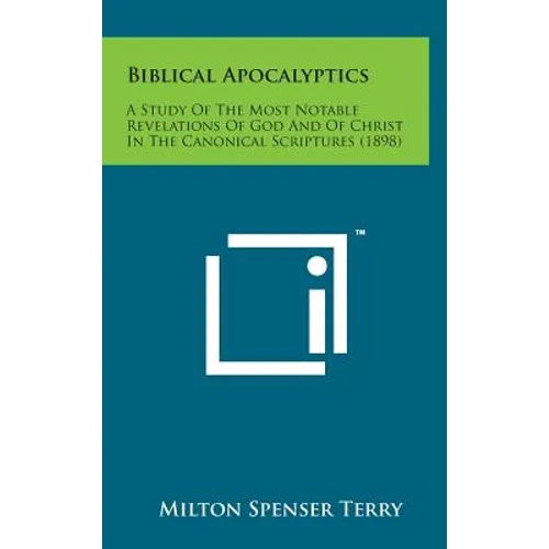 Biblical Apocalyptics: A Study of the Most Notable Revelations of God and of Christ in the Canonical Scriptures (1898) - Hardcover