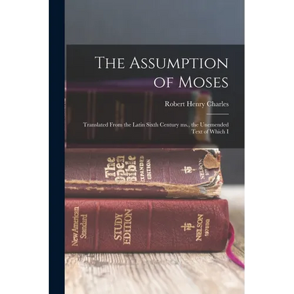 The Assumption of Moses: Translated From the Latin Sixth Century ms., the Unemended Text of Which I - Paperback