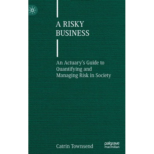 A Risky Business: An Actuary's Guide to Quantifying and Managing Risk in Society - Hardcover