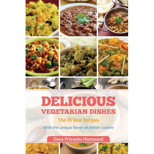Delicious Vegetarian Dishes: The 10 Best Recipes With the unique flavor of Indian cuisine - Paperback