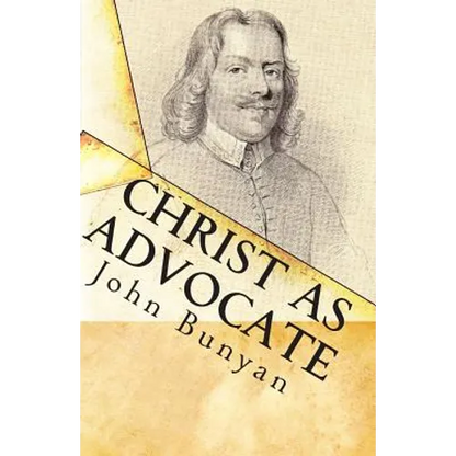 Christ as Advocate: The Work of Jesus Christ as an Advocate Clearly Explained and Largely Improved for the Benefit of All Believers - Paperback