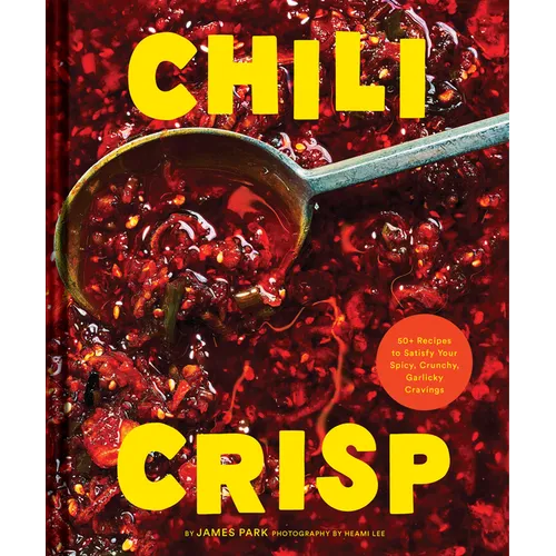 Chili Crisp: 50+ Recipes to Satisfy Your Spicy, Crunchy, Garlicky Cravings - Hardcover
