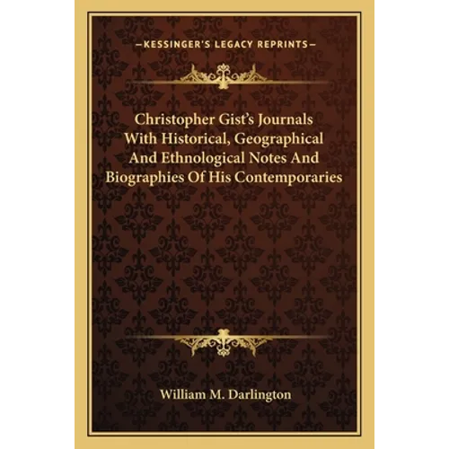 Christopher Gist's Journals With Historical, Geographical And Ethnological Notes And Biographies Of His Contemporaries - Paperback