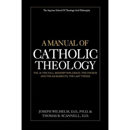 A Manual of Catholic Theology, Vol. II: The Fall, Redemption, Grace, the Church and the Sacraments, and the Last Things - Paperback