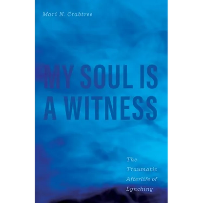 My Soul Is a Witness: The Traumatic Afterlife of Lynching - Hardcover