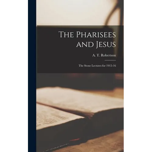 The Pharisees and Jesus: the Stone Lectures for 1915-16 - Hardcover