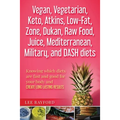 Vegan, Vegetarian, Keto, Atkins, Low-Fat, Zone, Dukan, Raw Food, Juice, Mediterranean, Military, and DASH diets: Knowing which diets are fast and good - Paperback