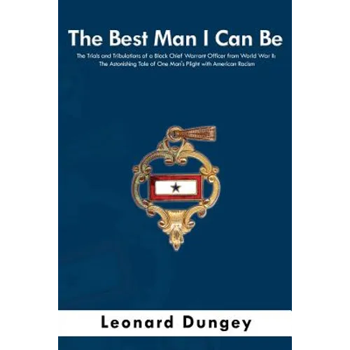 The Best Man I Can Be: The Trials and Tribulations of a Black Chief Warrant Officer from World War II: The Astonishing Tale of One Man's Plight with A - Paperback