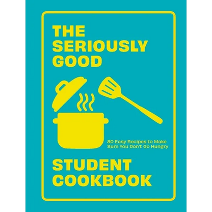 Seriously Good Student Cookbook: 80 Easy Recipes to Make Sure You Don't Go Hungry - Paperback