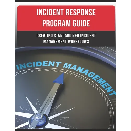 Incident Response Program Guide: Creating Standardized Incident Management Workflows - Paperback
