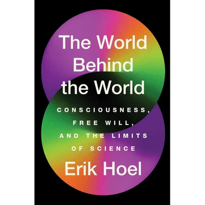 The World Behind the World: Consciousness, Free Will, and the Limits of Science - Hardcover