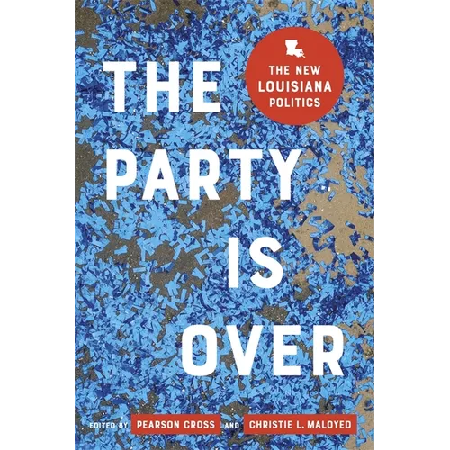 The Party Is Over: The New Louisiana Politics - Hardcover