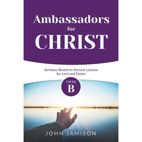 Ambassadors for Christ: Cycle B Sermons Based on Second Lessons for Lent and Easter - Paperback