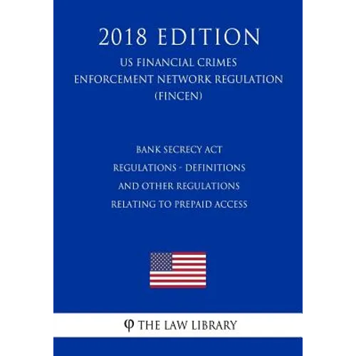 Bank Secrecy Act Regulations - Definitions and Other Regulations Relating to Prepaid Access (US Financial Crimes Enforcement Network Regulation) (FINC - Paperback