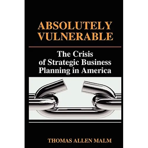 Absolutely Vulnerable, the Crisis of Strategic Business Planning in America - Paperback
